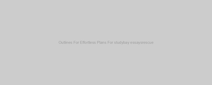 Outlines For Effortless Plans For studybay essaysrescue